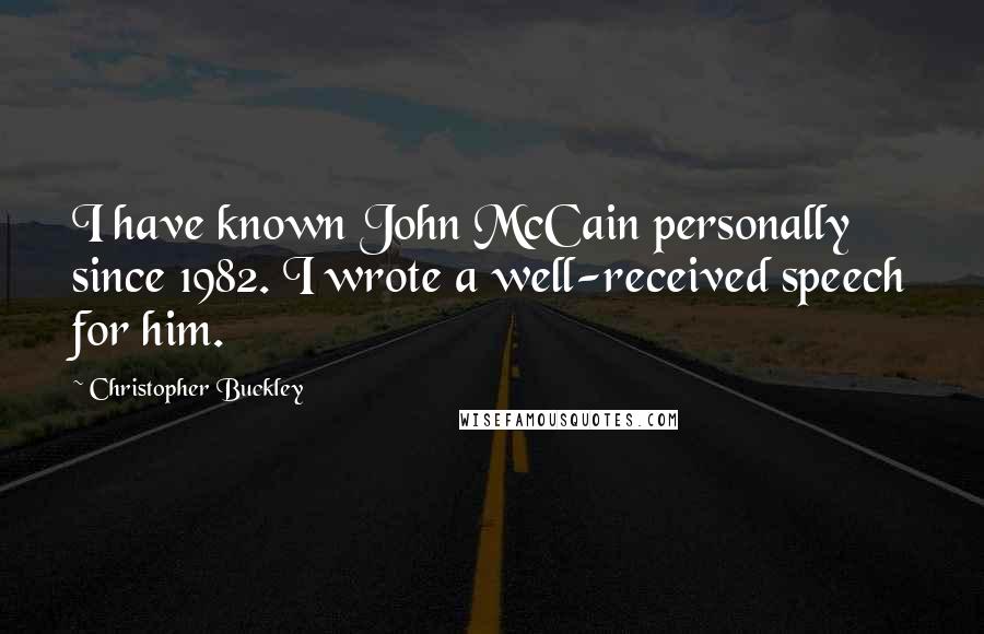 Christopher Buckley quotes: I have known John McCain personally since 1982. I wrote a well-received speech for him.