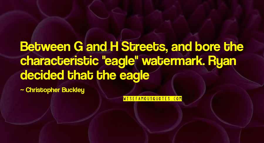 Christopher Buckley Quotes By Christopher Buckley: Between G and H Streets, and bore the Christopher Buckley Quotes By Christopher Buckley: Between G and H Streets, and bore the