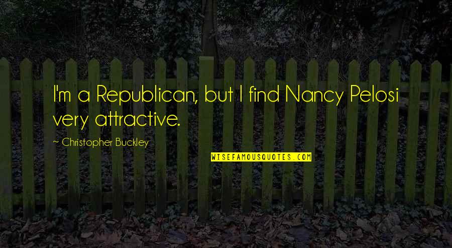 Christopher Buckley Quotes By Christopher Buckley: I'm a Republican, but I find Nancy Pelosi Christopher Buckley Quotes By Christopher Buckley: I'm a Republican, but I find Nancy Pelosi