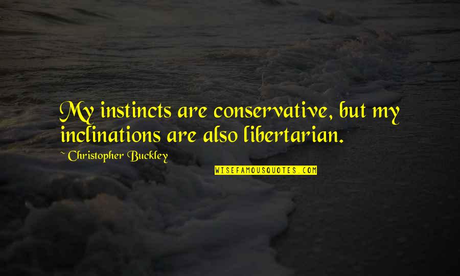 Christopher Buckley Quotes By Christopher Buckley: My instincts are conservative, but my inclinations are Christopher Buckley Quotes By Christopher Buckley: My instincts are conservative, but my inclinations are