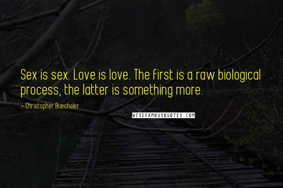 Christopher Buecheler quotes: Sex is sex. Love is love. The first is a raw biological process, the latter is something more.