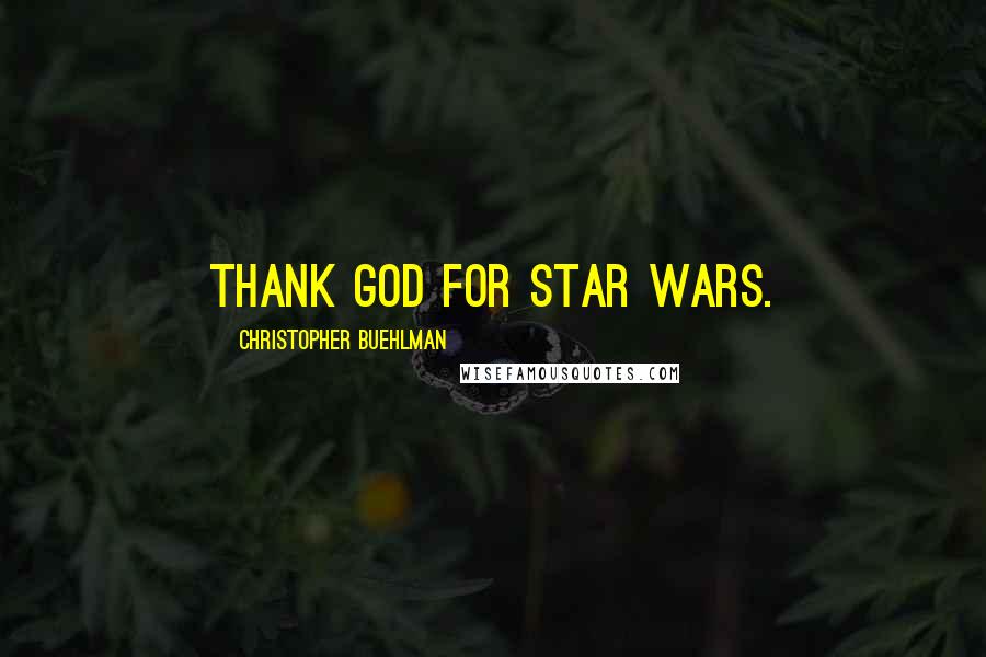 Christopher Buehlman quotes: Thank God for Star Wars.