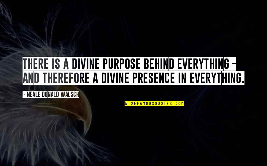 Christopher Clark Sleepwalkers Quotes By Neale Donald Walsch: There is a divine purpose behind everything -