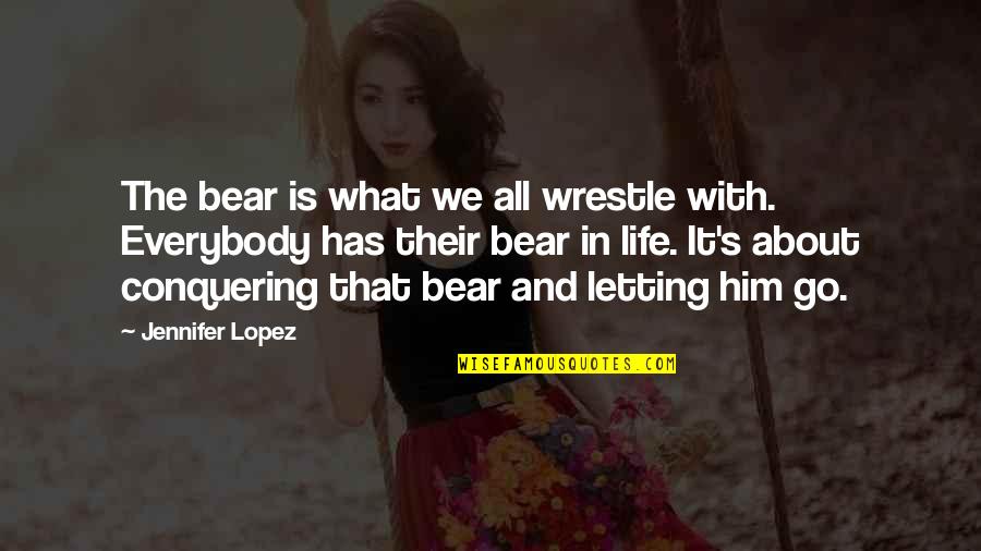 Christopher Coan Quotes By Jennifer Lopez: The bear is what we all wrestle with. Christopher Coan Quotes By Jennifer Lopez: The bear is what we all wrestle with.