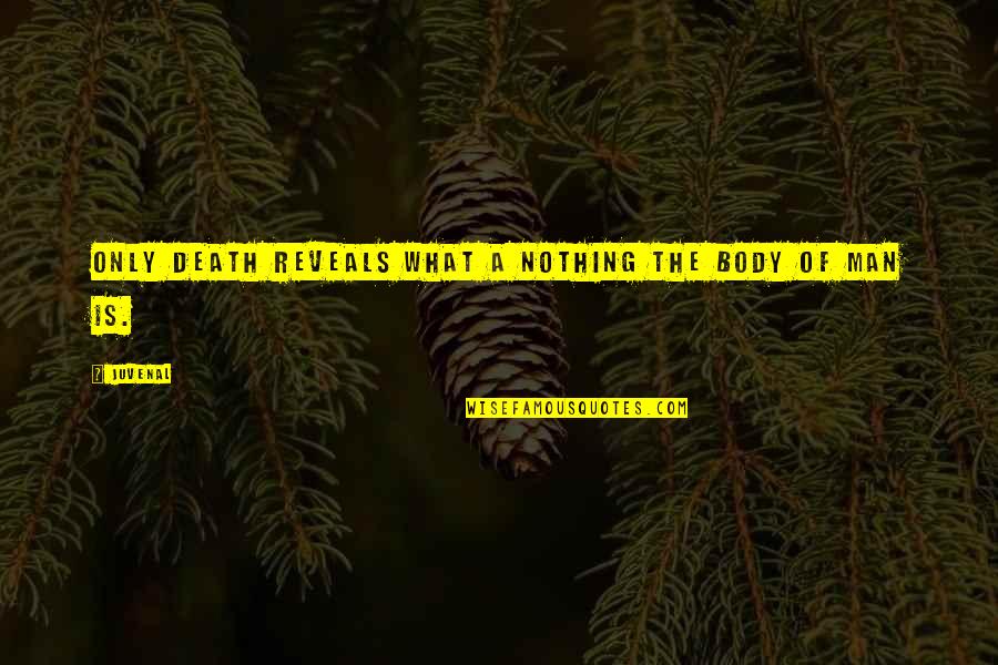 Christopher Coan Quotes By Juvenal: Only death reveals what a nothing the body