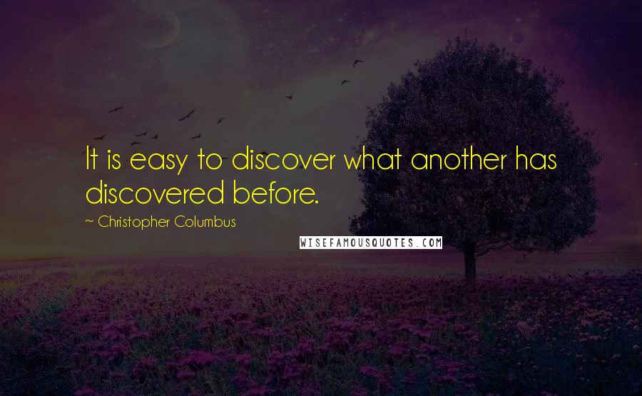 Christopher Columbus quotes: It is easy to discover what another has discovered before.