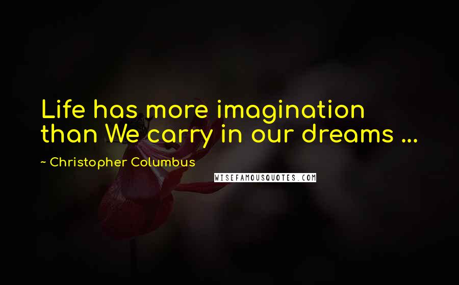 Christopher Columbus quotes: Life has more imagination than We carry in our dreams ...