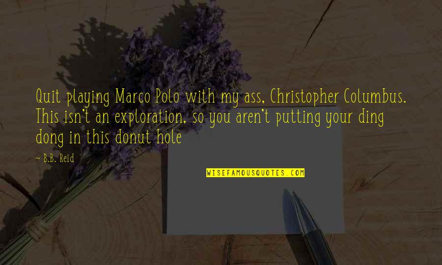 Christopher Columbus Quotes By B.B. Reid: Quit playing Marco Polo with my ass, Christopher