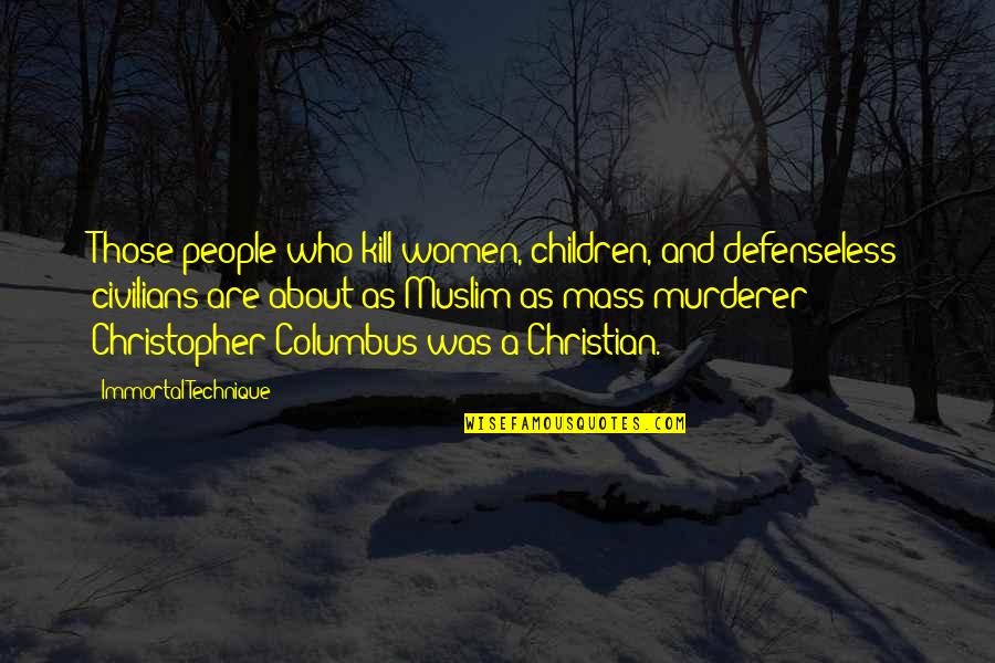 Christopher Columbus Quotes By Immortal Technique: Those people who kill women, children, and defenseless