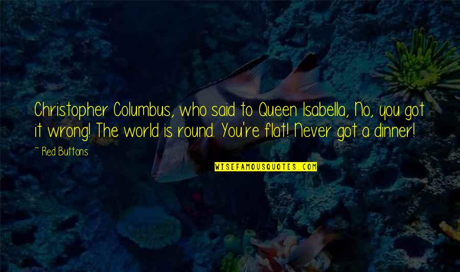 Christopher Columbus Quotes By Red Buttons: Christopher Columbus, who said to Queen Isabella, No,