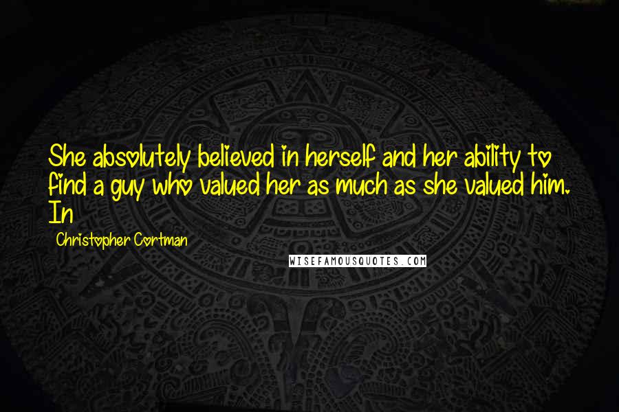 Christopher Cortman quotes: She absolutely believed in herself and her ability to find a guy who valued her as much as she valued him. In