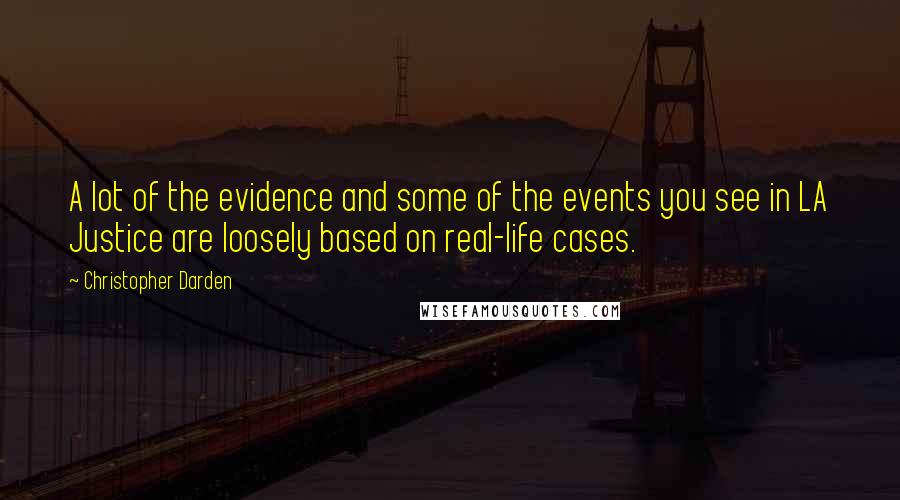 Christopher Darden quotes: A lot of the evidence and some of the events you see in LA Justice are loosely based on real-life cases.