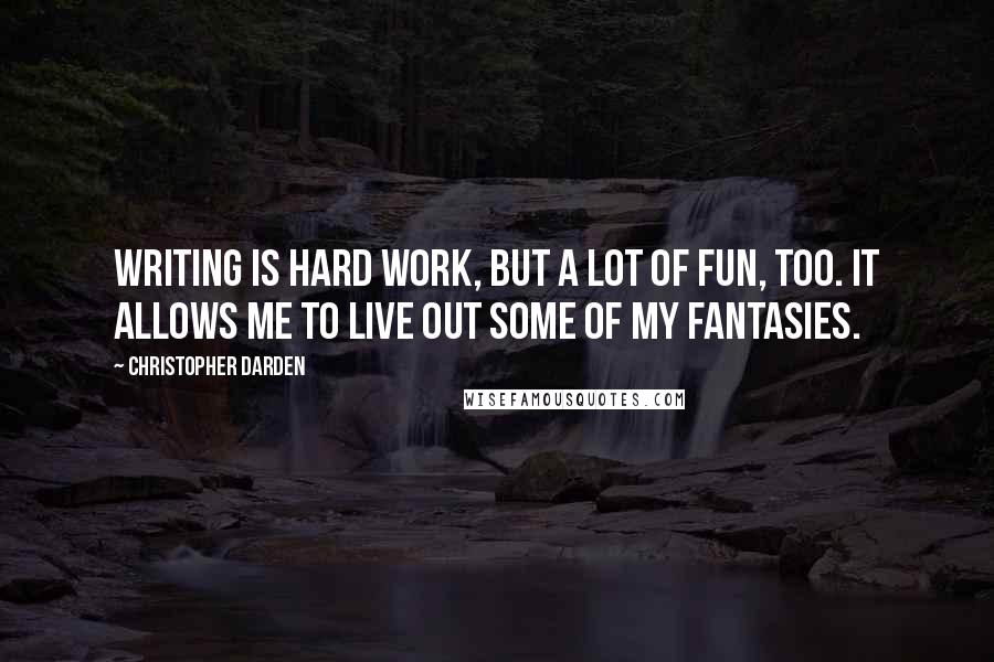 Christopher Darden quotes: Writing is hard work, but a lot of fun, too. It allows me to live out some of my fantasies.