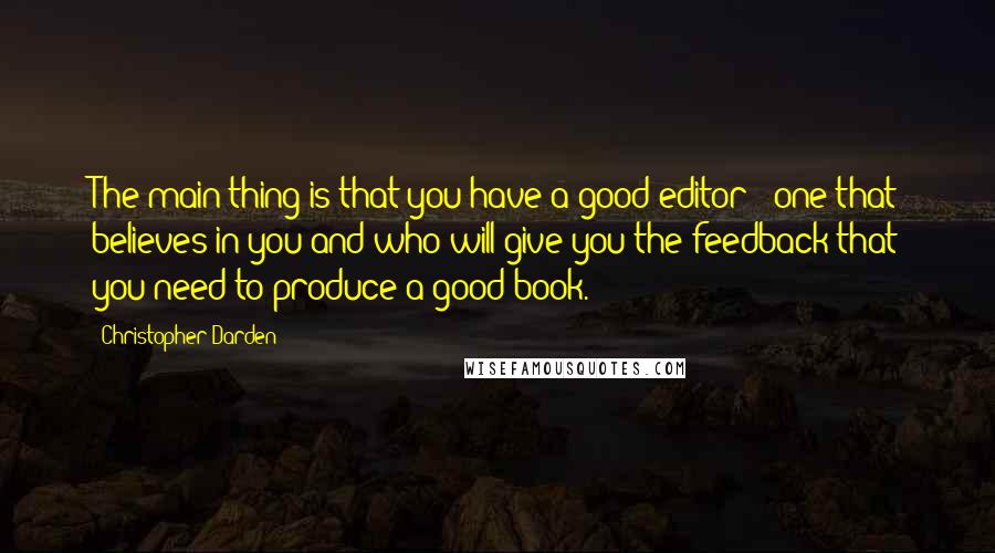 Christopher Darden quotes: The main thing is that you have a good editor - one that believes in you and who will give you the feedback that you need to produce a good
