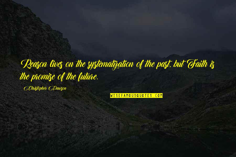 Christopher Dawson Quotes By Christopher Dawson: Reason lives on the systematization of the past,