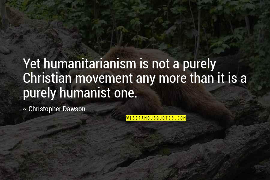Christopher Dawson Quotes By Christopher Dawson: Yet humanitarianism is not a purely Christian movement