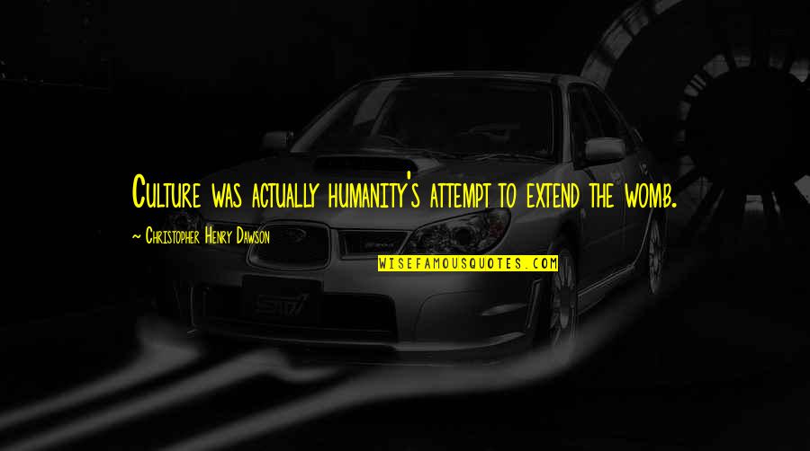 Christopher Dawson Quotes By Christopher Henry Dawson: Culture was actually humanity's attempt to extend the