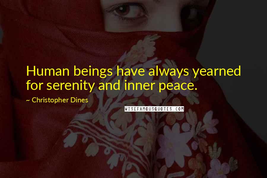 Christopher Dines quotes: Human beings have always yearned for serenity and inner peace.