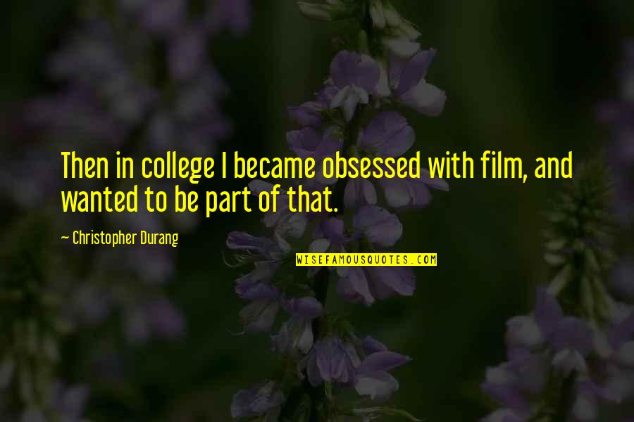 Christopher Durang Quotes By Christopher Durang: Then in college I became obsessed with film,