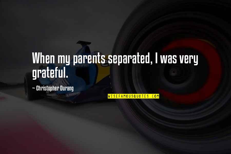 Christopher Durang Quotes By Christopher Durang: When my parents separated, I was very grateful.