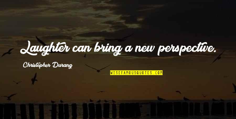 Christopher Durang Quotes By Christopher Durang: Laughter can bring a new perspective.