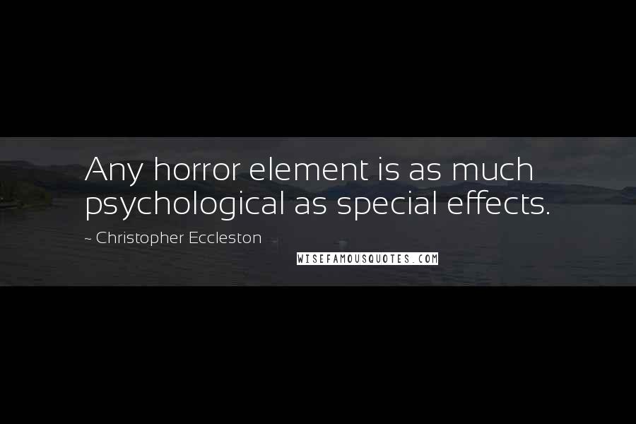 Christopher Eccleston quotes: Any horror element is as much psychological as special effects.