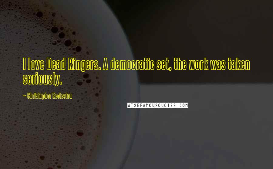 Christopher Eccleston quotes: I love Dead Ringers. A democratic set, the work was taken seriously.