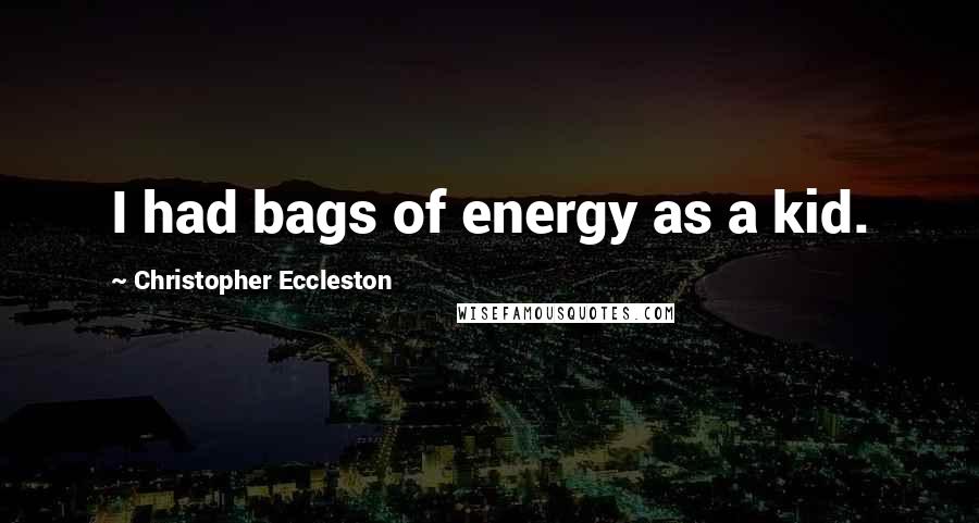 Christopher Eccleston quotes: I had bags of energy as a kid.