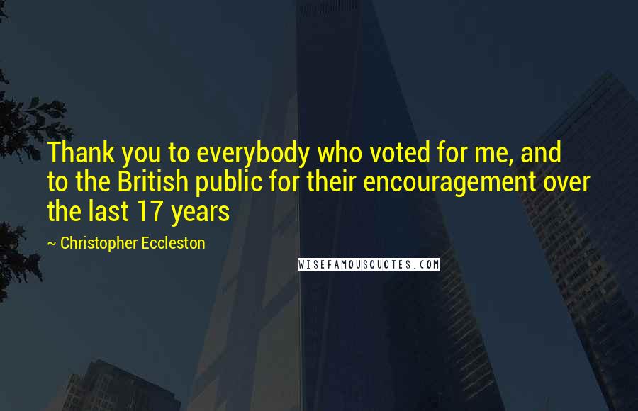 Christopher Eccleston quotes: Thank you to everybody who voted for me, and to the British public for their encouragement over the last 17 years