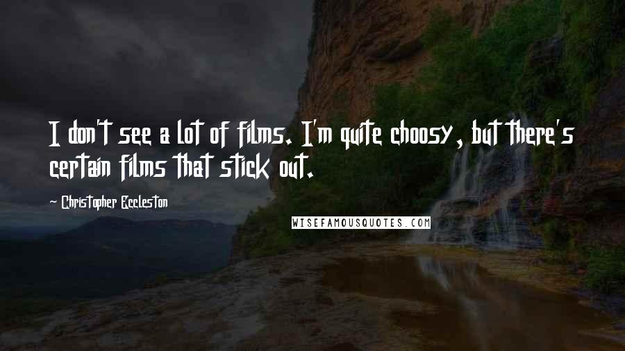 Christopher Eccleston quotes: I don't see a lot of films. I'm quite choosy, but there's certain films that stick out.