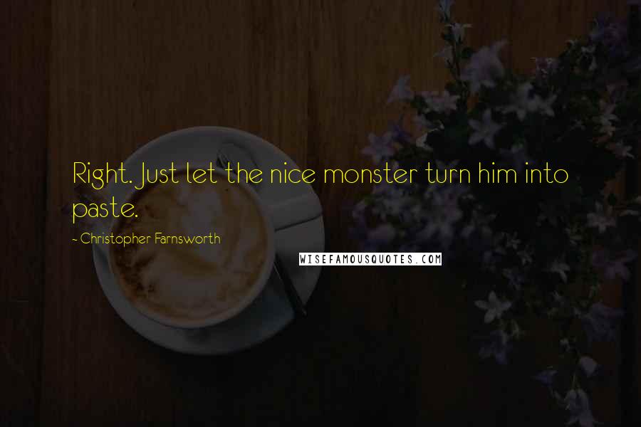 Christopher Farnsworth quotes: Right. Just let the nice monster turn him into paste.