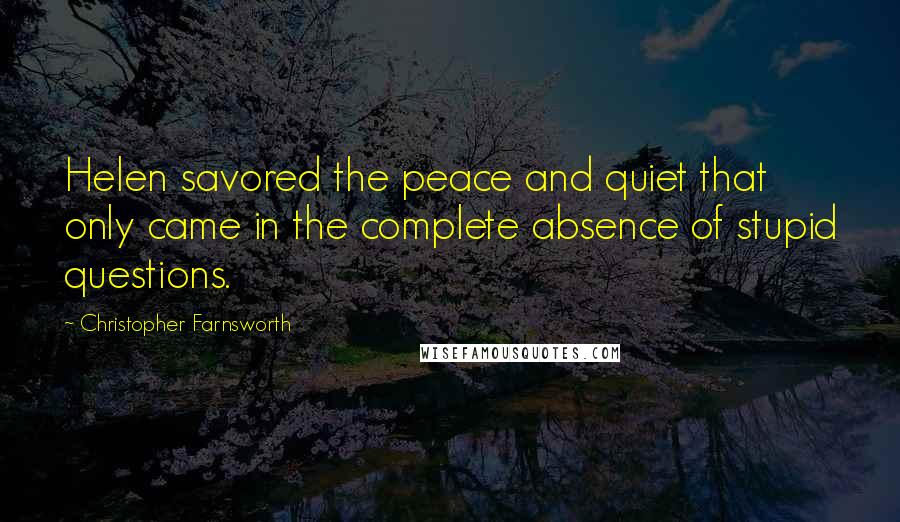 Christopher Farnsworth quotes: Helen savored the peace and quiet that only came in the complete absence of stupid questions.