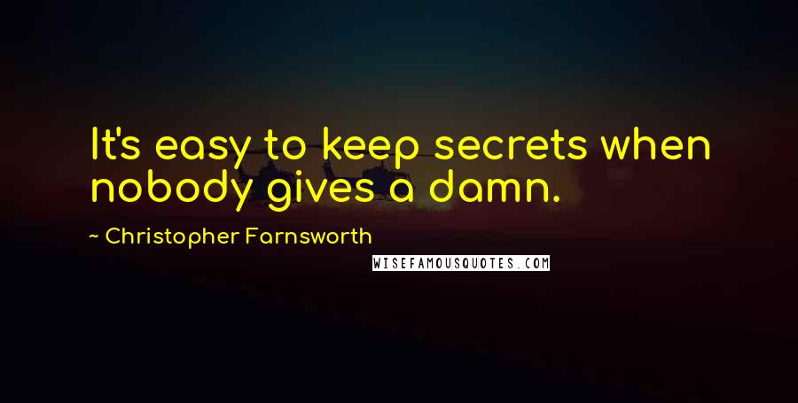 Christopher Farnsworth quotes: It's easy to keep secrets when nobody gives a damn.