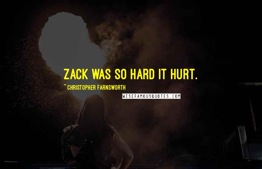 Christopher Farnsworth quotes: Zack was so hard it hurt.