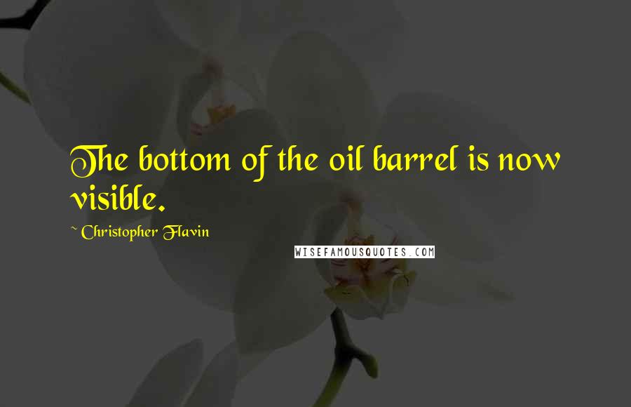 Christopher Flavin quotes: The bottom of the oil barrel is now visible.