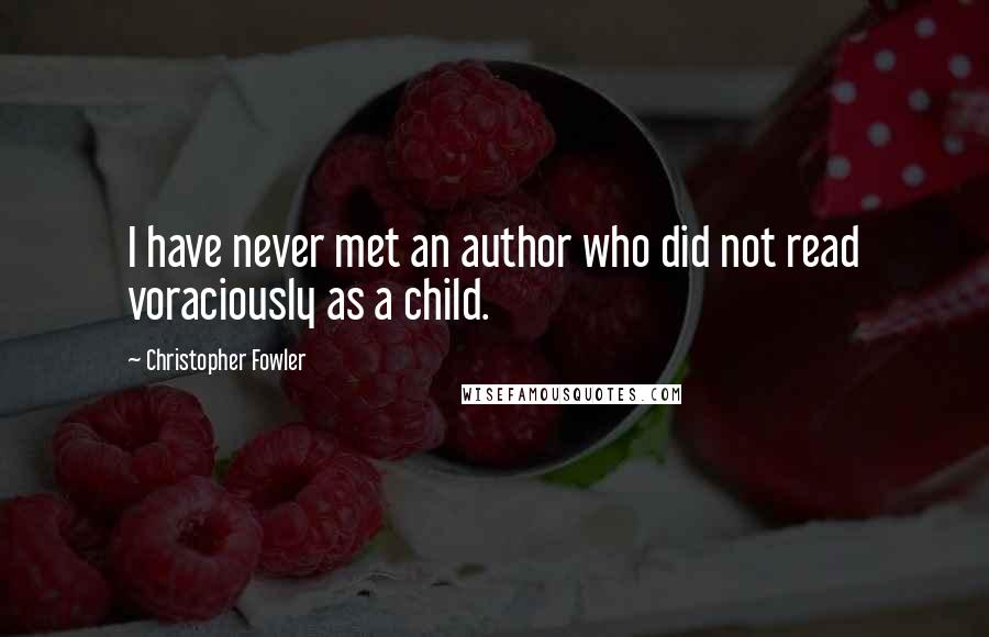 Christopher Fowler quotes: I have never met an author who did not read voraciously as a child.