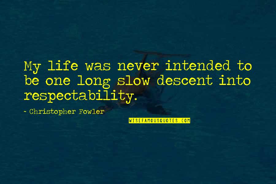 Christopher Fowler Quotes By Christopher Fowler: My life was never intended to be one