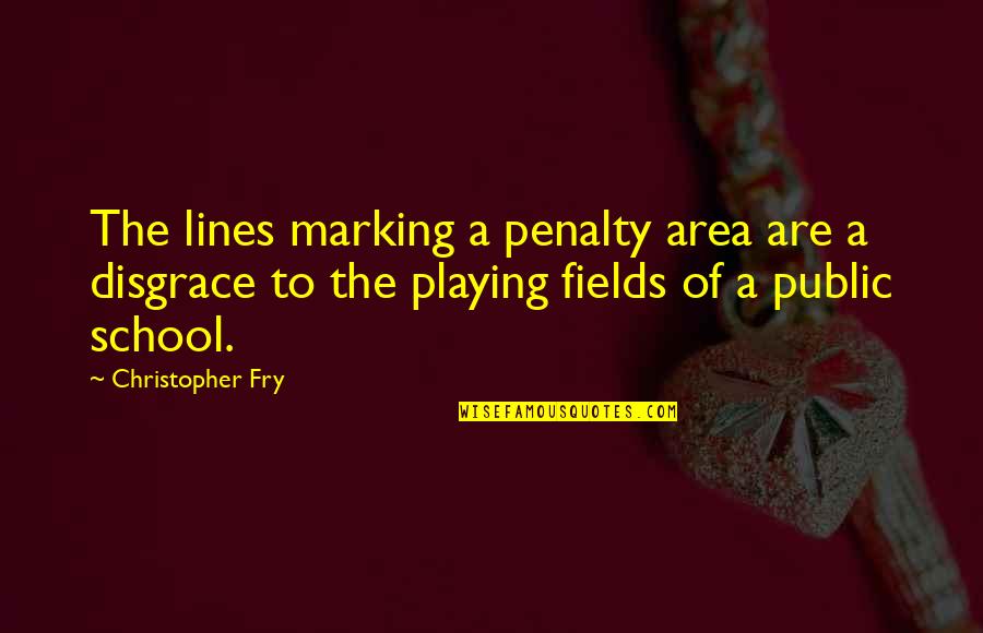 Christopher Fry Quotes By Christopher Fry: The lines marking a penalty area are a