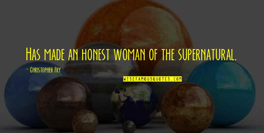 Christopher Fry Quotes By Christopher Fry: Has made an honest woman of the supernatural. Christopher Fry Quotes By Christopher Fry: Has made an honest woman of the supernatural.