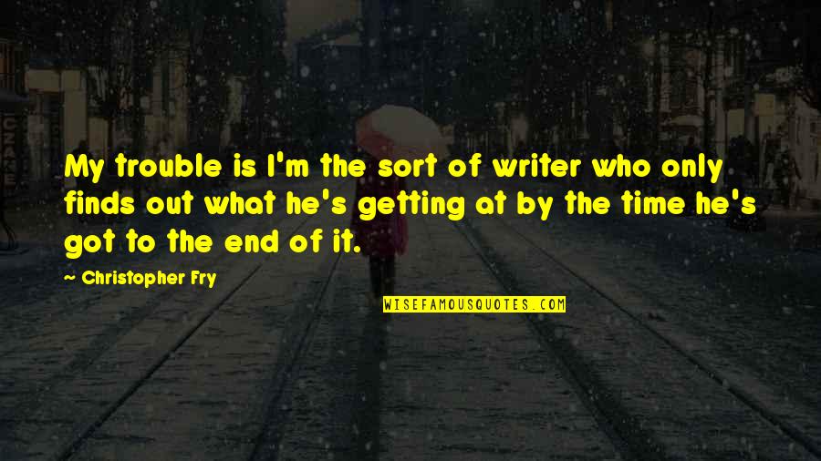 Christopher Fry Quotes By Christopher Fry: My trouble is I'm the sort of writer