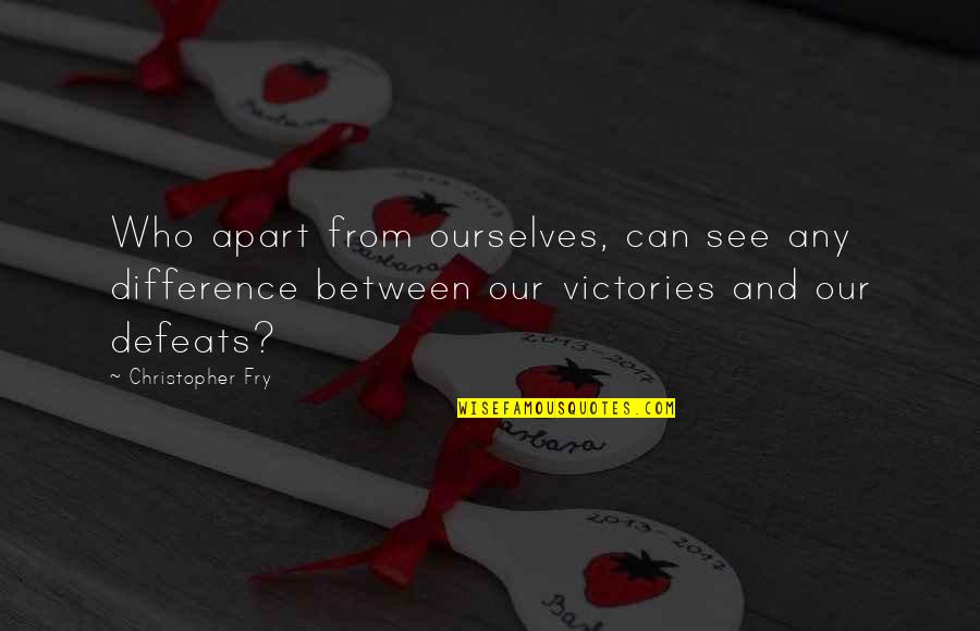 Christopher Fry Quotes By Christopher Fry: Who apart from ourselves, can see any difference