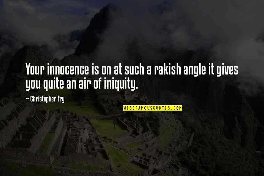 Christopher Fry Quotes By Christopher Fry: Your innocence is on at such a rakish Christopher Fry Quotes By Christopher Fry: Your innocence is on at such a rakish