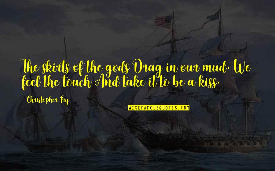 Christopher Fry Quotes By Christopher Fry: The skirts of the gods Drag in our