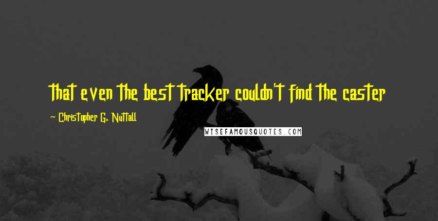Christopher G. Nuttall quotes: that even the best tracker couldn't find the caster