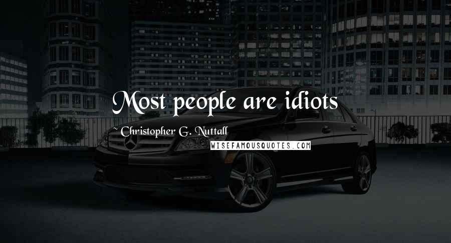 Christopher G. Nuttall quotes: Most people are idiots