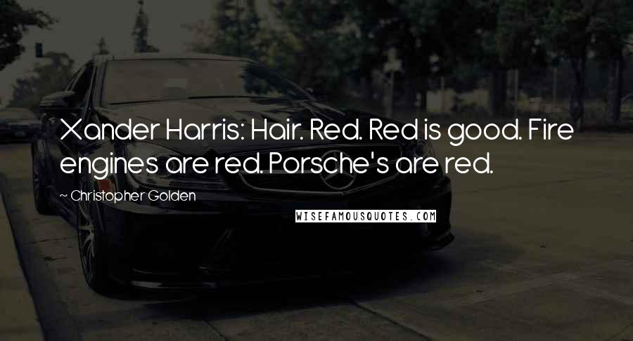 Christopher Golden quotes: Xander Harris: Hair. Red. Red is good. Fire engines are red. Porsche's are red.