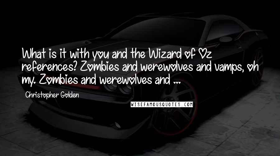 Christopher Golden quotes: What is it with you and the Wizard of Oz references? Zombies and werewolves and vamps, oh my. Zombies and werewolves and ...