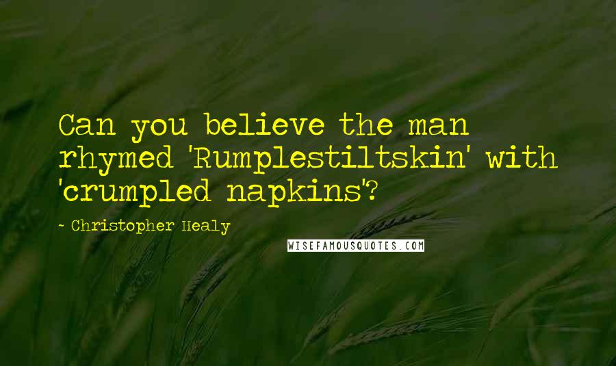 Christopher Healy quotes: Can you believe the man rhymed 'Rumplestiltskin' with 'crumpled napkins'?