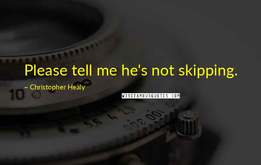 Christopher Healy quotes: Please tell me he's not skipping.