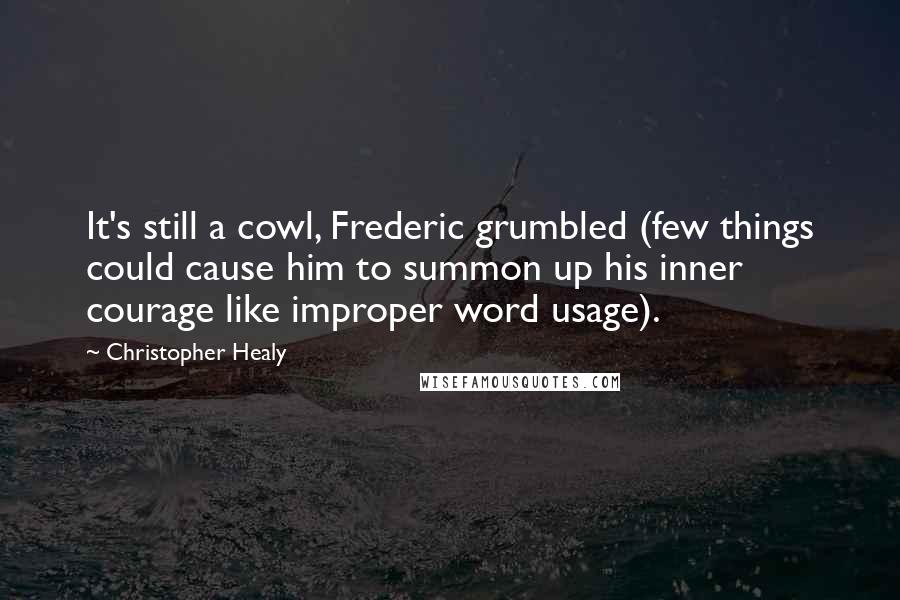 Christopher Healy quotes: It's still a cowl, Frederic grumbled (few things could cause him to summon up his inner courage like improper word usage).